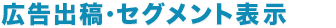 広告出稿・セグメント表示